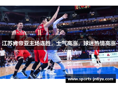 江苏肯帝亚主场连胜，士气高涨，球迷热情高涨