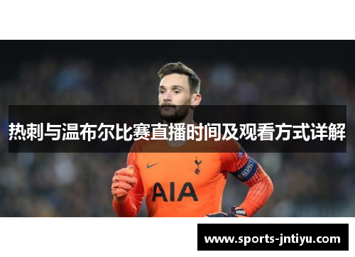 热刺与温布尔比赛直播时间及观看方式详解